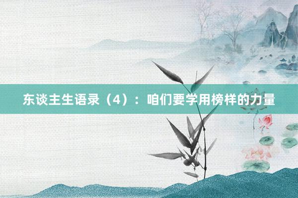 东谈主生语录（4）：咱们要学用榜样的力量