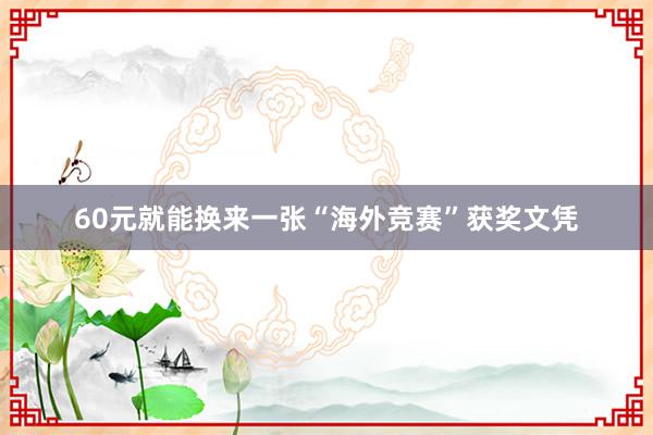 60元就能换来一张“海外竞赛”获奖文凭