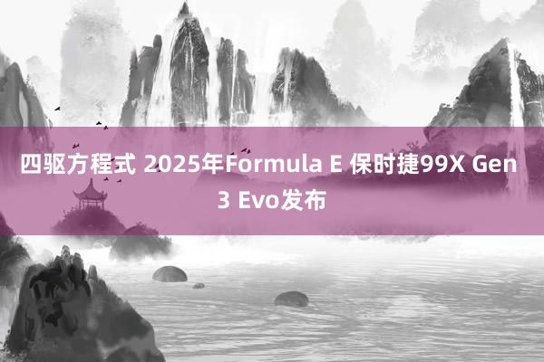 四驱方程式 2025年Formula E 保时捷99X Gen 3 Evo发布