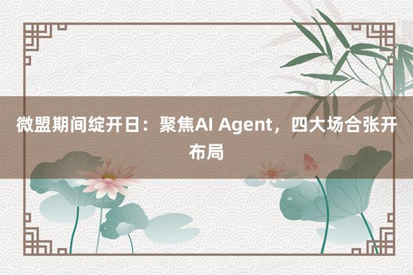 微盟期间绽开日：聚焦AI Agent，四大场合张开布局